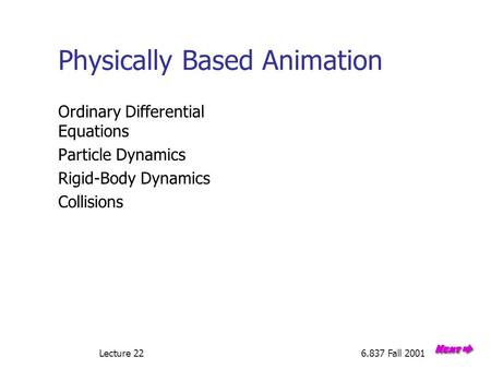 Lecture 226.837 Fall 2001 Physically Based Animation Ordinary Differential Equations Particle Dynamics Rigid-Body Dynamics Collisions.