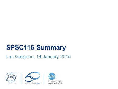 SPSC116 Summary Lau Gatignon, 14 January 2015. Accelerators Ion preparations are well under way, including de-bunching and recapture. Ion interlock against.