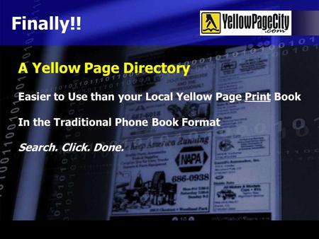 Easier to Use than your Local Yellow Page Print Book In the Traditional Phone Book Format Search. Click. Done. Finally!! A Yellow Page Directory.