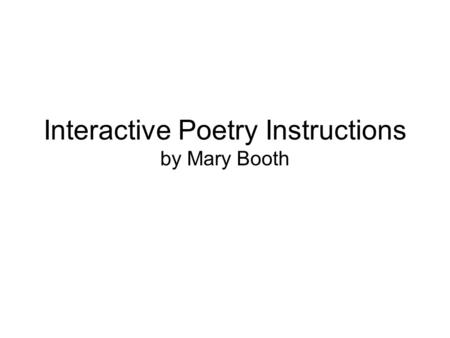 Interactive Poetry Instructions by Mary Booth. Placing Poems First select all of your poem from the Internet, right click and choose “Copy” Open a new.