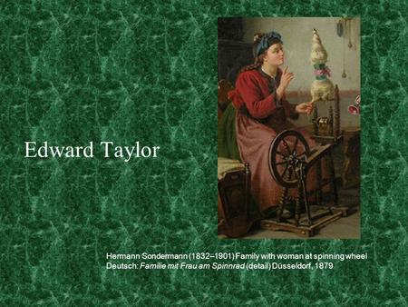 Edward Taylor Hermann Sondermann (1832–1901) Family with woman at spinning wheel Deutsch: Familie mit Frau am Spinnrad (detail) Düsseldorf, 1879.