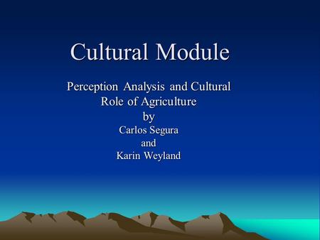 Cultural Module Perception Analysis and Cultural Role of Agriculture by Carlos Segura and Karin Weyland.