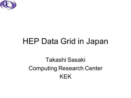 HEP Data Grid in Japan Takashi Sasaki Computing Research Center KEK.