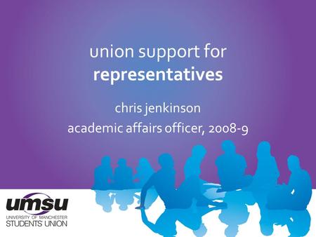 Union support for representatives chris jenkinson academic affairs officer, 2008-9.