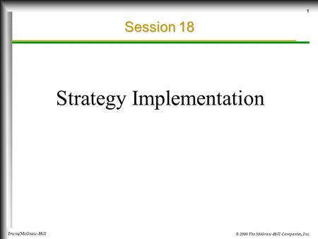 © 2000 The McGraw-Hill Companies, Inc. Irwin/McGraw-Hill 1 Session 18 Strategy Implementation.