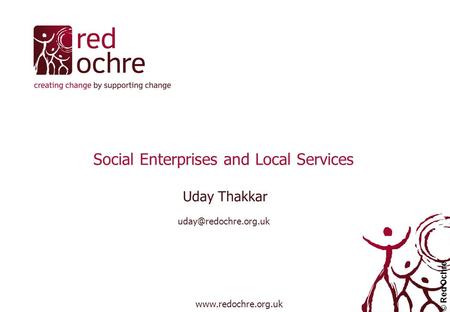 Social Enterprises and Local Services Uday Thakkar  © Red Ochre.