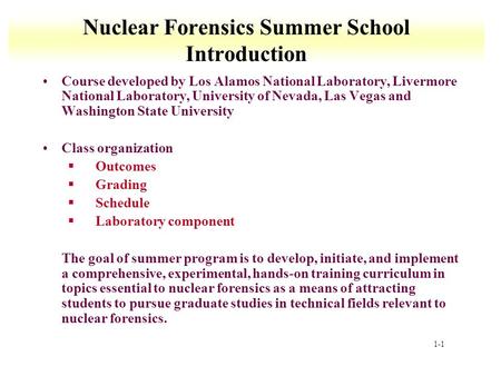 1-1 Nuclear Forensics Summer School Introduction Course developed by Los Alamos National Laboratory, Livermore National Laboratory, University of Nevada,