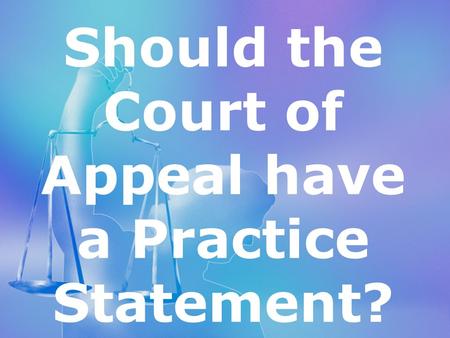 Topic 3 Judicial precedent Should the Court of Appeal have a Practice Statement?