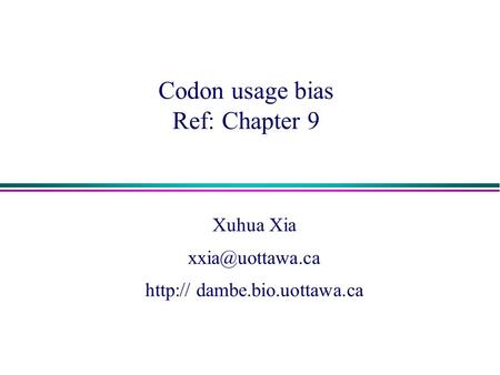 Codon usage bias Ref: Chapter 9 Xuhua Xia  dambe.bio.uottawa.ca.