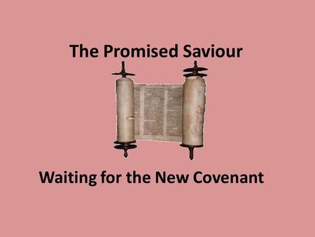 The Promised Saviour Waiting for the New Covenant.