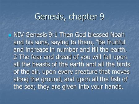 Genesis, chapter 9 NIV Genesis 9:1 Then God blessed Noah and his sons, saying to them, Be fruitful and increase in number and fill the earth. 2 The fear.