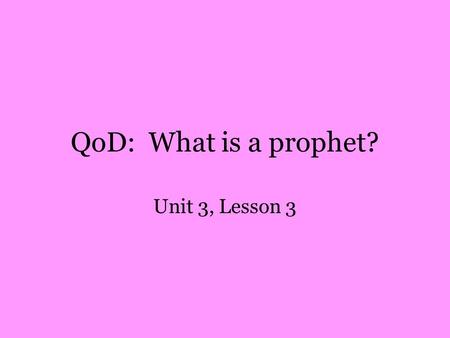 QoD: What is a prophet? Unit 3, Lesson 3. I. What is a prophet? Notebook Activity 4 Read Deuteronomy 18:14-22 and write a description of what a prophet.