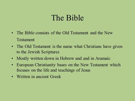 The Bible The Bible consists of the Old Testament and the New Testament The Old Testament is the name what Christians have given to the Jewish Scriptures.