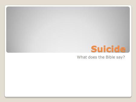 Suicide What does the Bible say?. People think about it.