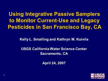 1 Using Integrative Passive Samplers to Monitor Current-Use and Legacy Pesticides in San Francisco Bay, CA Kelly L. Smalling and Kathryn M. Kuivila USGS.