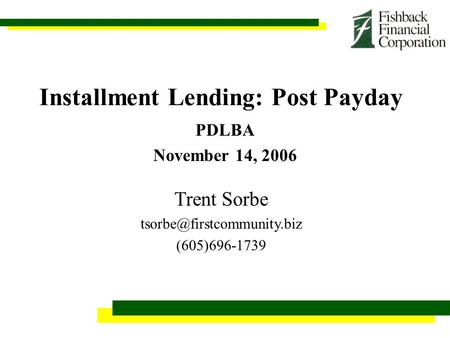 Installment Lending: Post Payday PDLBA November 14, 2006 Trent Sorbe (605)696-1739.