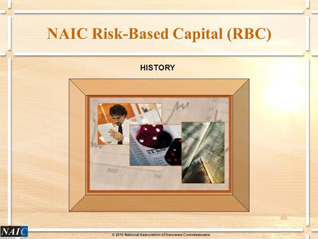 © 2010 National Association of Insurance Commissioners NAIC Risk-Based Capital (RBC) HISTORY.