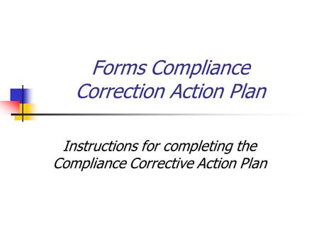 Forms Compliance Correction Action Plan Instructions for completing the Compliance Corrective Action Plan.