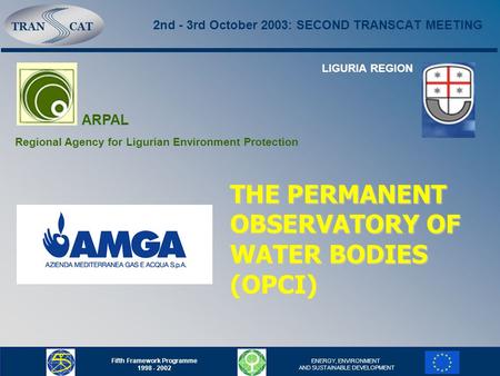 TRANCAT Fifth Framework Programme 1998 - 2002 ENERGY, ENVIRONMENT AND SUSTAINABLE DEVELOPMENT 2nd - 3rd October 2003: SECOND TRANSCAT MEETING ARPAL Regional.