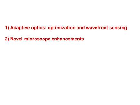 1)Adaptive optics: optimization and wavefront sensing 2)Novel microscope enhancements.