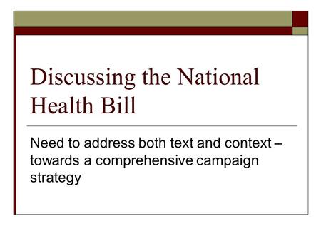 Discussing the National Health Bill Need to address both text and context – towards a comprehensive campaign strategy.