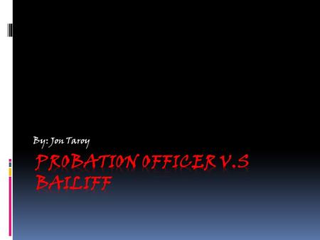 By: Jon Taroy. Backgrounds Of my Career choices Probation OfficerBailiff  1. An official usually attached to a juvenile court and charged with the care.