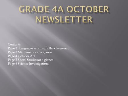 Contents Page 2 Language arts inside the classroom Page 3 Mathematics at a glance Page 4 October Art Page 5 Social Studies at a glance Page 6 Science Investigations.