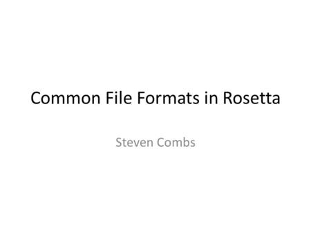 Common File Formats in Rosetta Steven Combs. The Files Flags/Option files Resfiles Params PDB Silent Atom tree diffs.