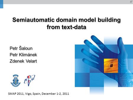 Semiautomatic domain model building from text-data Petr Šaloun Petr Klimánek Zdenek Velart Petr Šaloun Petr Klimánek Zdenek Velart SMAP 2011, Vigo, Spain,