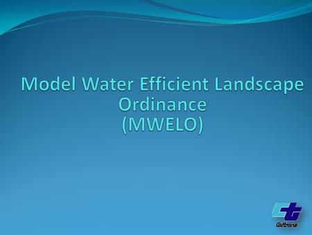 Goal: Provide information on the Model Water Efficient Landscape Ordinance (MWELO) and how to implement it on your projects.