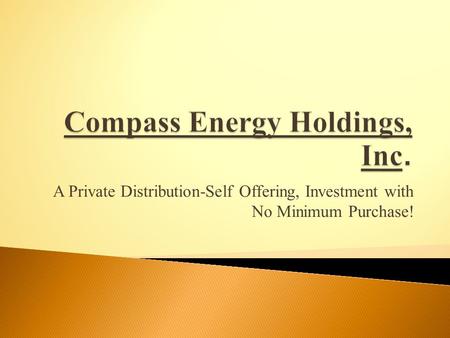 A Private Distribution-Self Offering, Investment with No Minimum Purchase!