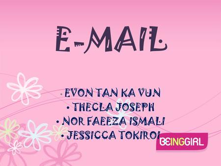 E-MAIL EVON TAN KA VUN THECLA JOSEPH NOR FAEEZA ISMALI JESSICCA TOKIROI.