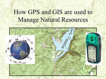 How GPS and GIS are used to Manage Natural Resources.