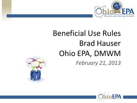 Beneficial Use Rules Brad Hauser Ohio EPA, DMWM February 21, 2013.