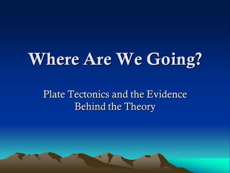 Where Are We Going? Plate Tectonics and the Evidence Behind the Theory.