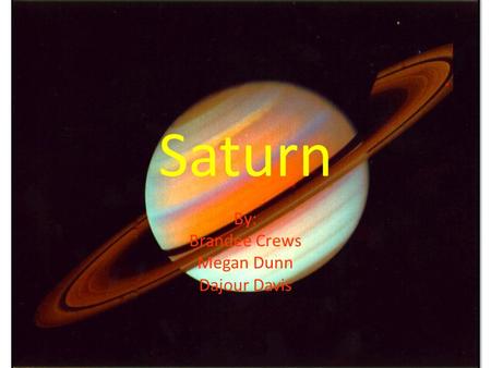 Saturn By: Brandee Crews Megan Dunn Dajour Davis.