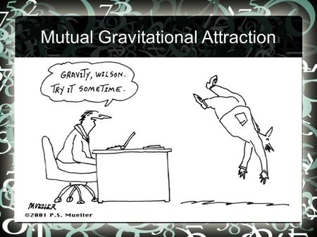 Mutual Gravitational Attraction. Vocabulary Force: Any push or pull (Newtons) “Big G”: [G] The universal constant for gravitational attraction (6.67 x.