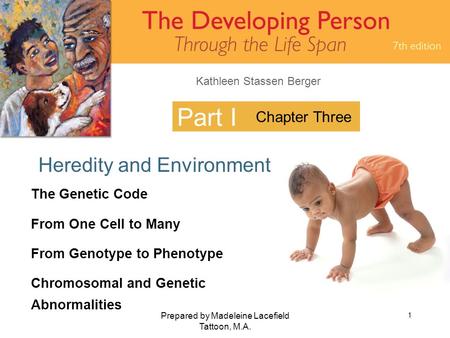 Kathleen Stassen Berger Prepared by Madeleine Lacefield Tattoon, M.A. 1 Part I Heredity and Environment Chapter Three The Genetic Code From One Cell to.