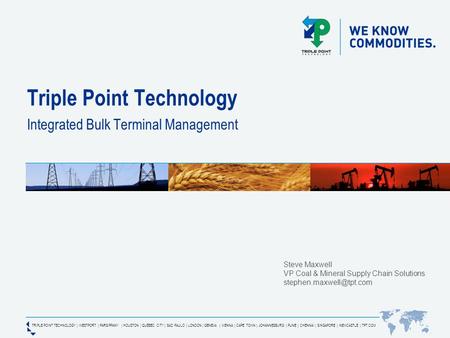 TRIPLE POINT TECHNOLOGY | WESTPORT | PARSIPPANY | HOUSTON | QUÉBEC CITY | SAO PAULO | LONDON | GENEVA | VIENNA | CAPE TOWN | JOHANNESBURG | PUNE | CHENNAI.