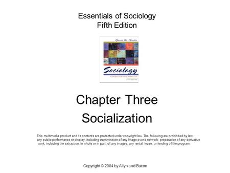 Essentials of Sociology Fifth Edition Chapter Three Socialization This multimedia product and its contents are protected under copyright law. The following.