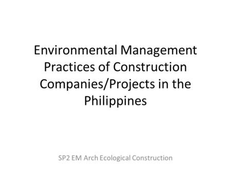 Environmental Management Practices of Construction Companies/Projects in the Philippines SP2 EM Arch Ecological Construction.