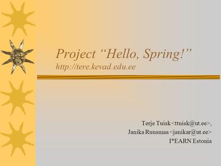 Project “Hello, Spring!”  Terje Tuisk, Janika Ruusmaa I*EARN Estonia.