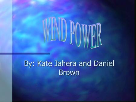 By: Kate Jahera and Daniel Brown. History of wind power People have been using the energy of the wind since early history. Wind energy powered boats on.