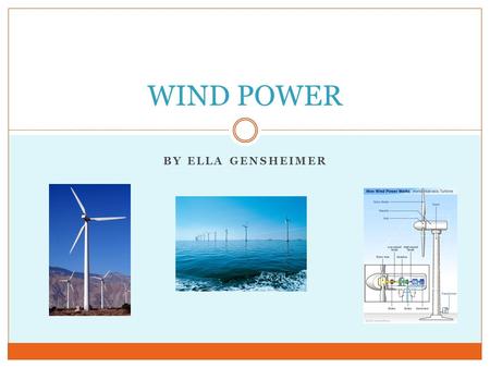 BY ELLA GENSHEIMER WIND POWER. What is wind power? Wind power is the conversion of wind into useful energy, such as electricity. The speed of wind, amount.