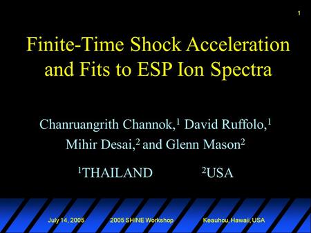 1 July 14, 20052005 SHINE WorkshopKeauhou, Hawaii, USA Chanruangrith Channok, 1 David Ruffolo, 1 Mihir Desai, 2 and Glenn Mason 2 1 THAILAND 2 USA Finite-Time.