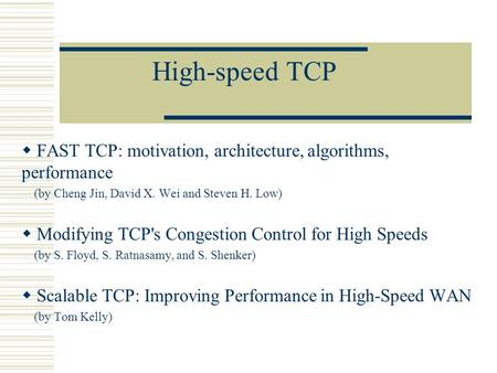 High-speed TCP  FAST TCP: motivation, architecture, algorithms, performance (by Cheng Jin, David X. Wei and Steven H. Low)  Modifying TCP's Congestion.