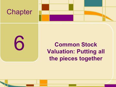 Chapter 6 Common Stock Valuation: Putting all the pieces together.