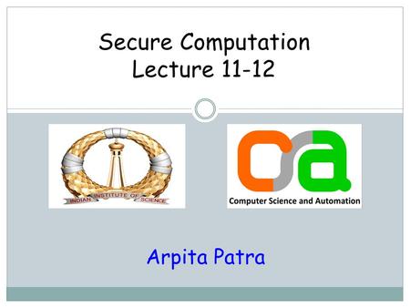 Secure Computation Lecture 11-12 Arpita Patra. Recap >> MPC with dishonest majority over Boolean circuit- [GMW87] > Oblivious Transfer (from CPA secure.