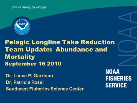 Pelagic Longline Take Reduction Team Update: Abundance and Mortality September 16 2010 Dr. Lance P. Garrison Dr. Patricia Rosel Southeast Fisheries Science.