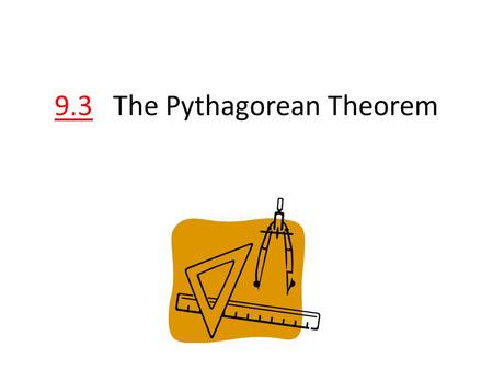 9.3 The Pythagorean Theorem. My design for a new patio is a right triangle, with side lengths of 3, 4, and 5 yards.